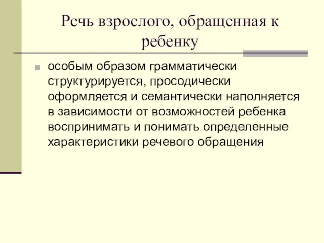 Речь взрослого, обращенная к ребенку особым образом грамматически структурируется, просодически оформляется