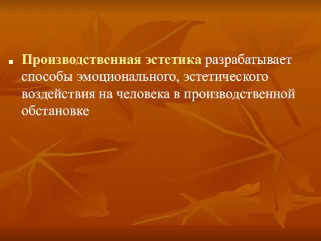 Производственная эстетика разрабатывает способы эмоционального, эстетического воздействия на человека в производственной обстановке