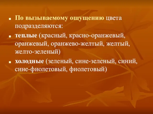 По вызываемому ощущению цвета подразделяются: теплые (красный, красно-оранжевый, оранжевый, оранжево-желтый, желтый,