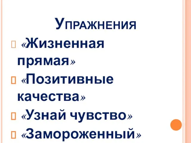 Упражнения «Жизненная прямая» «Позитивные качества» «Узнай чувство» «Замороженный»