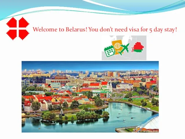 Welcome to Belarus! You don’t need visa for 5 day stay!