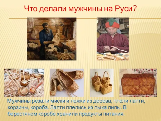 Мужчины резали миски и ложки из дерева, плели лапти, корзины, короба.