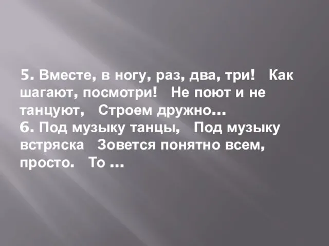 5. Вместе, в ногу, раз, два, три! Как шагают, посмотри! Не