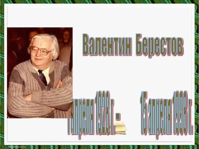 Валентин Берестов 1 апреля 1928 г. – 15 апреля 1998 г.