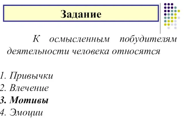 Задание К осмысленным побудителям деятельности человека относятся Привычки Влечение Мотивы Эмоции