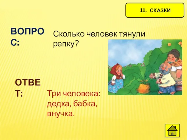 11. СКАЗКИ ВОПРОС: Сколько человек тянули репку? ОТВЕТ: Три человека: дедка, бабка, внучка.