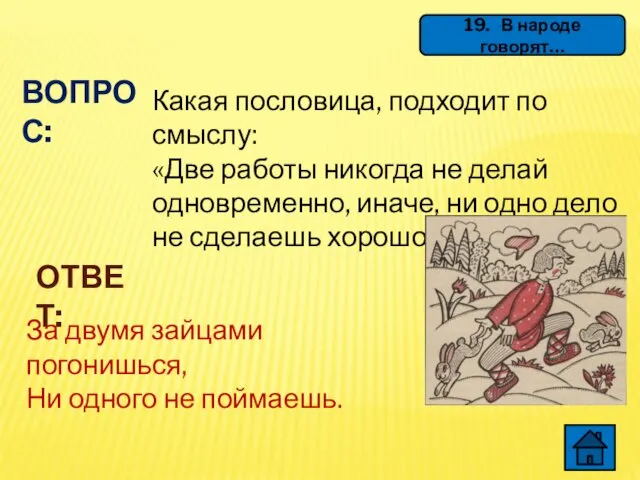 19. В народе говорят… ВОПРОС: Какая пословица, подходит по смыслу: «Две