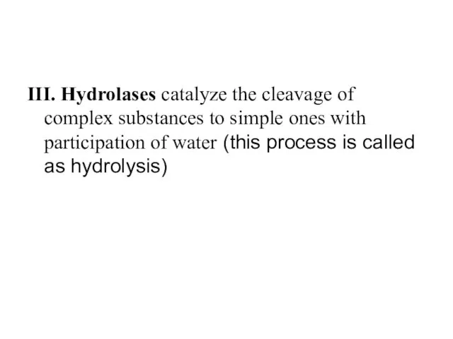 III. Hydrolases catalyze the cleavage of complex substances to simple ones
