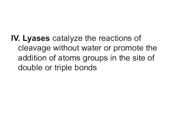 IV. Lyases catalyze the reactions of cleavage without water or promote