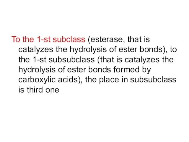 To the 1-st subclass (esterase, that is catalyzes the hydrolysis of