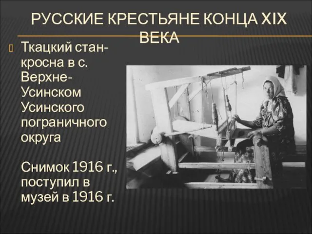 РУССКИЕ КРЕСТЬЯНЕ КОНЦА XIX ВЕКА Ткацкий стан-кросна в с. Верхне-Усинском Усинского