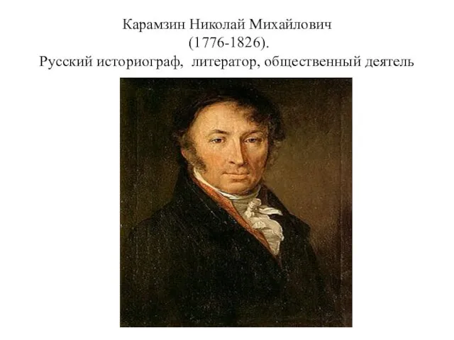 Карамзин Николай Михайлович (1776-1826). Русский историограф, литератор, общественный деятель