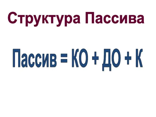 Пассив = КО + ДО + К Структура Пассива