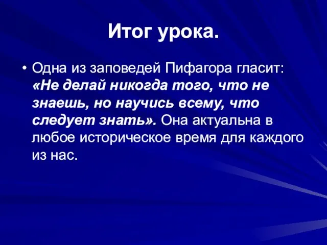 Итог урока. Одна из заповедей Пифагора гласит: «Не делай никогда того,