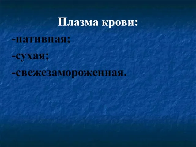 Плазма крови: -нативная; -сухая; -свежезамороженная.