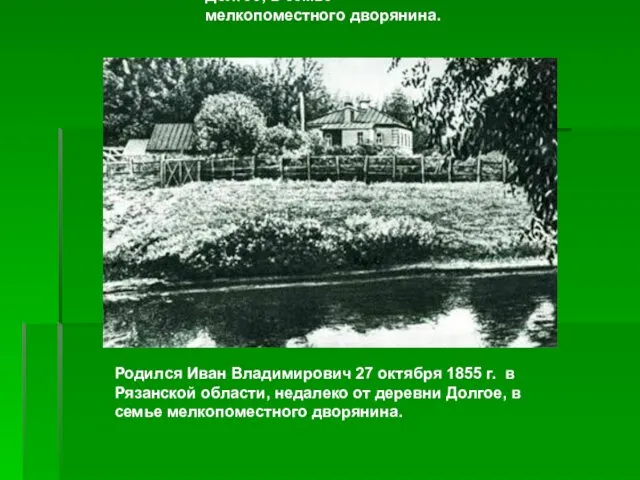 Родился Иван Владимирович 27 октября 1855 г. в Рязанской области, недалеко