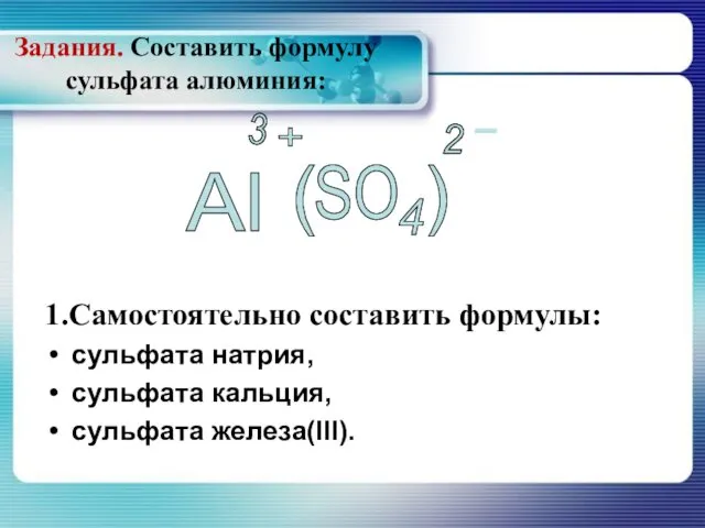 Задания. Составить формулу сульфата алюминия: 1.Самостоятельно составить формулы: сульфата натрия, сульфата