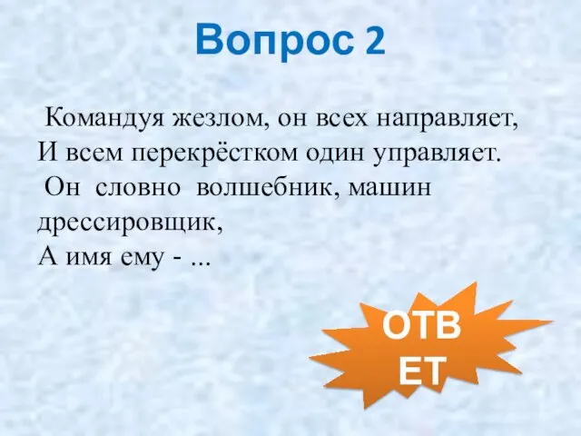 Вопрос 2 Командуя жезлом, он всех направляет, И всем перекрёстком один