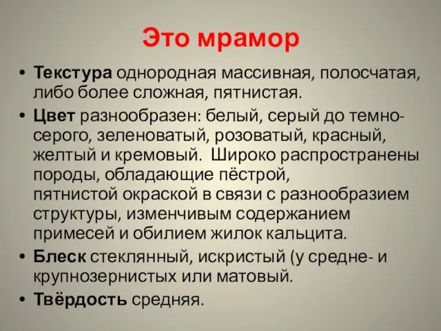 Это мрамор Текстура однородная массивная, полосчатая, либо более сложная, пятнистая. Цвет