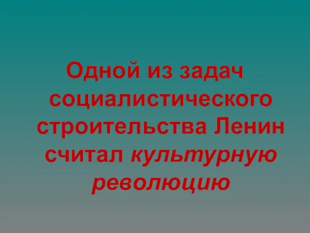 Одной из задач социалистического строительства Ленин считал культурную революцию