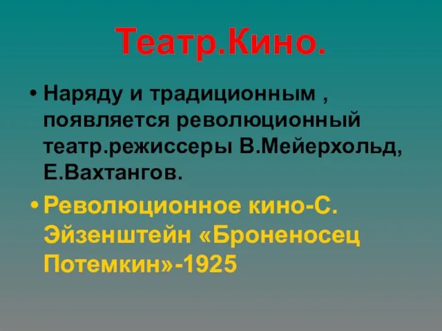 Театр.Кино. Наряду и традиционным ,появляется революционный театр.режиссеры В.Мейерхольд,Е.Вахтангов. Революционное кино-С.Эйзенштейн «Броненосец Потемкин»-1925