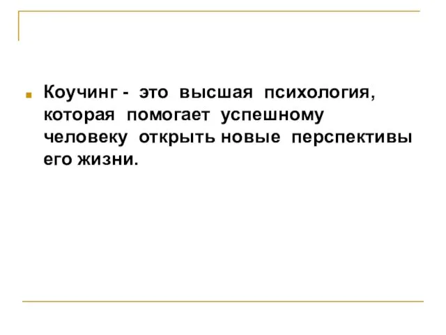 Коучинг - это высшая психология, которая помогает успешному человеку открыть новые перспективы его жизни.