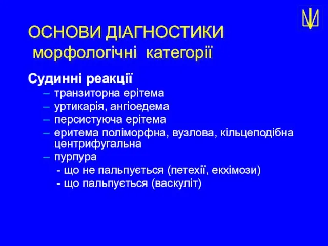 ОСНОВИ ДІАГНОСТИКИ морфологічні категорії Судинні реакції транзиторна ерітема уртикарія, ангіоедема персистуюча