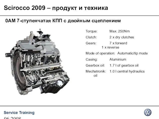 06.2008 0AM 7-ступенчатая КПП с двойным сцеплением Torque: Max. 250Nm Clutch: