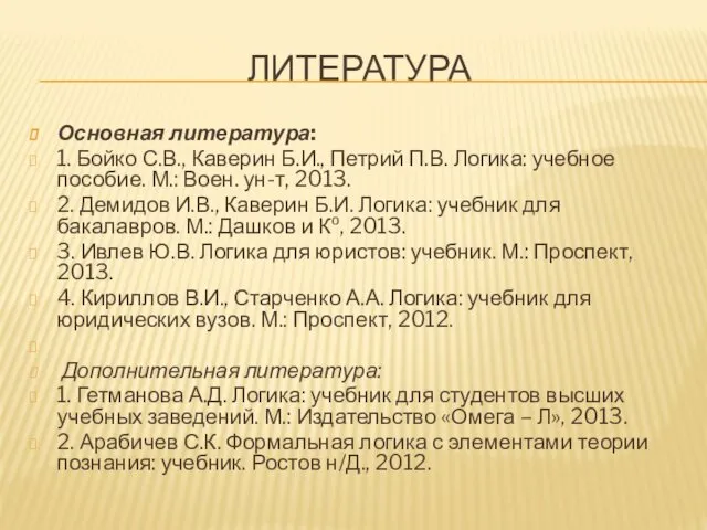 ЛИТЕРАТУРА Основная литература: 1. Бойко С.В., Каверин Б.И., Петрий П.В. Логика: