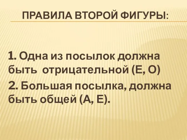 ПРАВИЛА ВТОРОЙ ФИГУРЫ: 1. Одна из посылок должна быть отрицательной (Е,