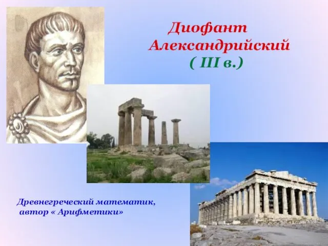 Диофант Александрийский ( III в.) Древнегреческий математик, автор « Арифметики»