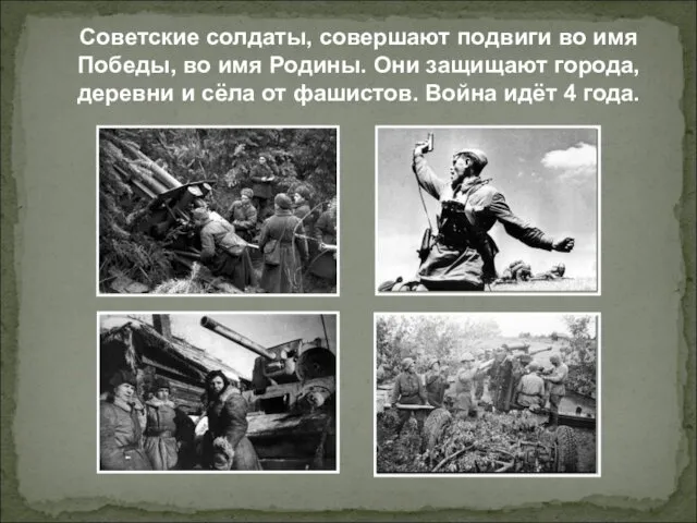 Советские солдаты, совершают подвиги во имя Победы, во имя Родины. Они