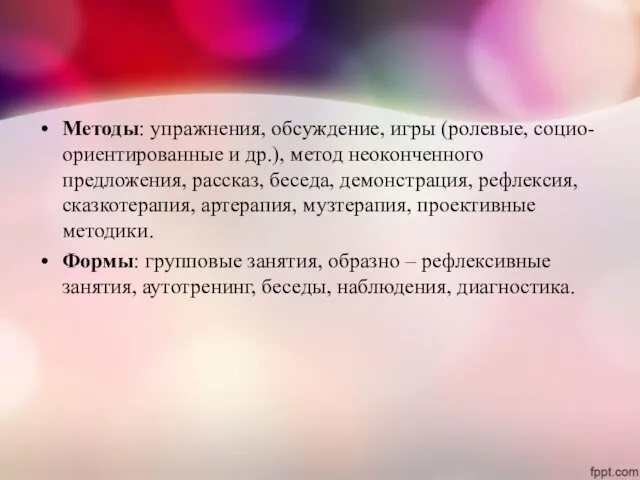 Методы: упражнения, обсуждение, игры (ролевые, социо-ориентированные и др.), метод неоконченного предложения,