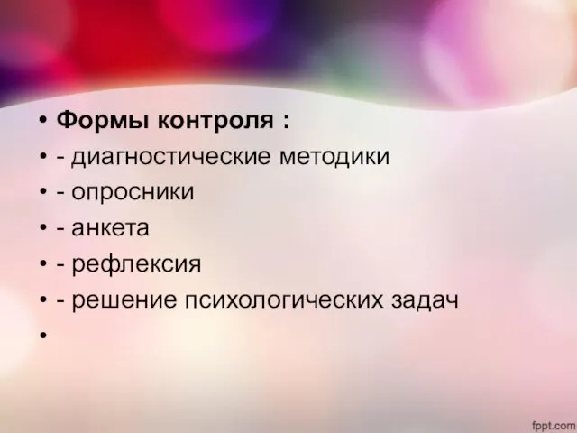 Формы контроля : - диагностические методики - опросники - анкета - рефлексия - решение психологических задач