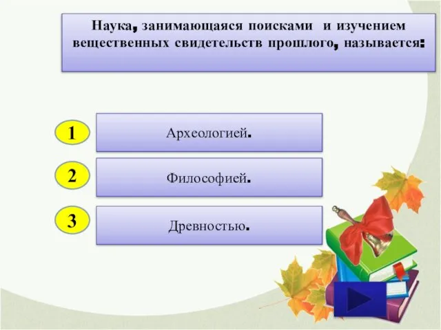 2 3 Философией. Древностью. Археологией. 1 Наука, занимающаяся поисками и изучением вещественных свидетельств прошлого, называется: