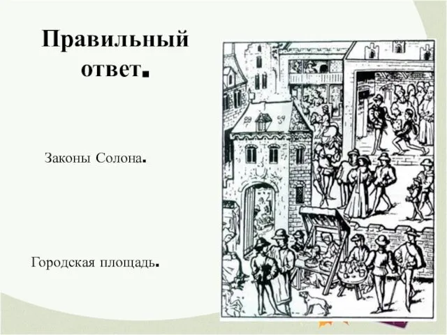 Правильный ответ. Законы Солона. Городская площадь.