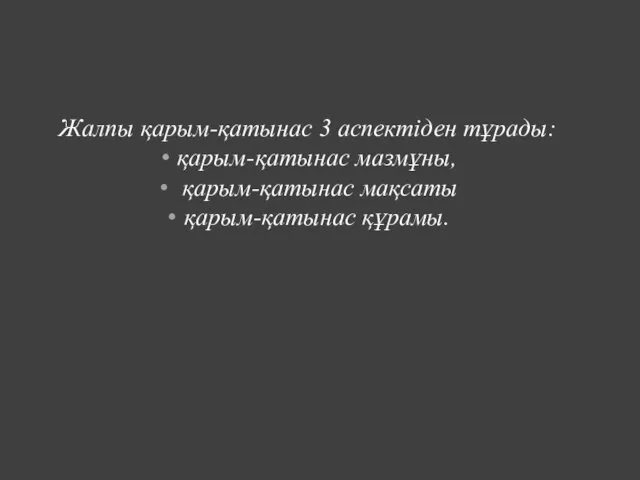 Жалпы қарым-қатынас 3 аспектіден тұрады: қарым-қатынас мазмұны, қарым-қатынас мақсаты қарым-қатынас құрамы.