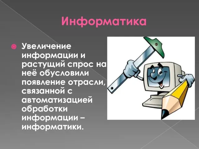 Информатика Увеличение информации и растущий спрос на неё обусловили появление отрасли,