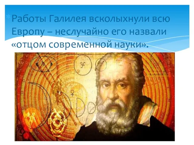 Работы Галилея всколыхнули всю Европу – неслучайно его назвали «отцом современной науки».