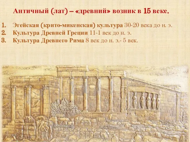 Античный (лат) – «древний» возник в 15 веке. Эгейская (крито-микенская) культура