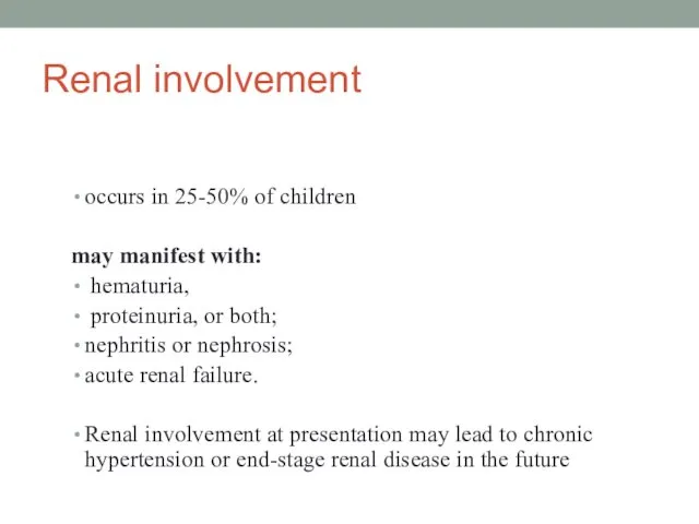 Renal involvement occurs in 25-50% of children may manifest with: hematuria,