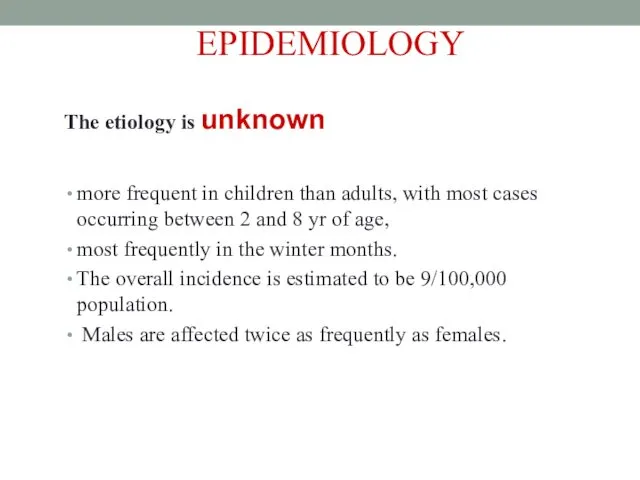 EPIDEMIOLOGY The etiology is unknown more frequent in children than adults,