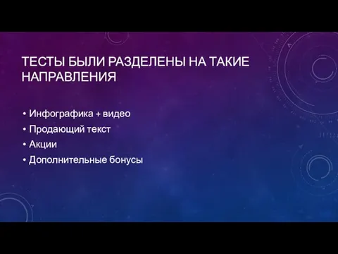 ТЕСТЫ БЫЛИ РАЗДЕЛЕНЫ НА ТАКИЕ НАПРАВЛЕНИЯ Инфографика + видео Продающий текст Акции Дополнительные бонусы