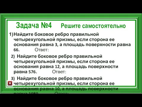 Задача №4 Решите самостоятельно Найдите боковое ребро правильной четырехугольной призмы, если