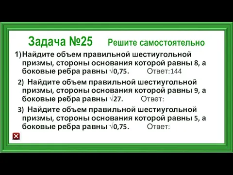 Задача №25 Решите самостоятельно Найдите объем правильной шестиугольной призмы, стороны основания