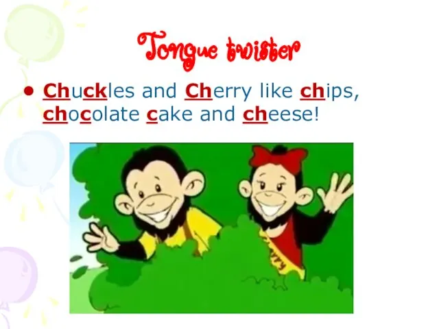 Tongue twister Сhuckles and Cherry like chips, chocolate cake and cheese!