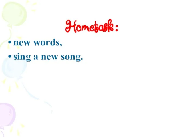 Hometask: new words, sing a new song.