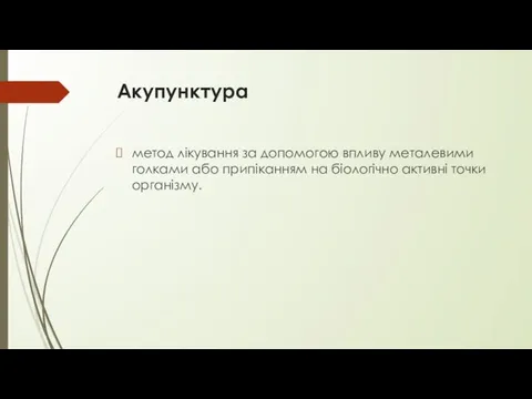 Акупунктура метод лікування за допомогою впливу металевими голками або припіканням на біологічно активні точки організму.