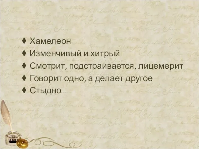 Хамелеон Изменчивый и хитрый Смотрит, подстраивается, лицемерит Говорит одно, а делает другое Стыдно