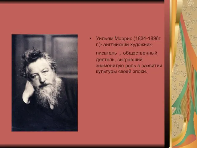 Уильям Моррис (1834-1896г.г.)- английский художник, писатель , общественный деятель, сыгравший знаменитую